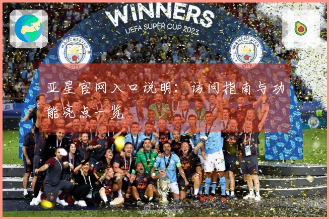 亚星官网入口说明：访问指南与功能亮点一览